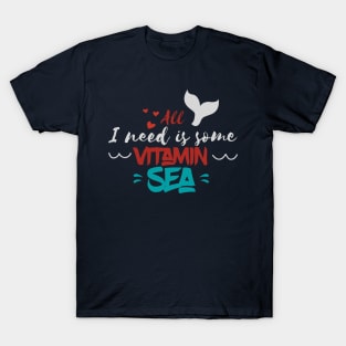 All i need is vitamin sea T-Shirt